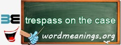 WordMeaning blackboard for trespass on the case